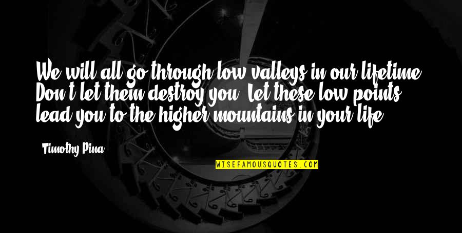 The Peace Panda Quotes By Timothy Pina: We will all go through low valleys in The Peace Panda Quotes By Timothy Pina: We will all go through low valleys in