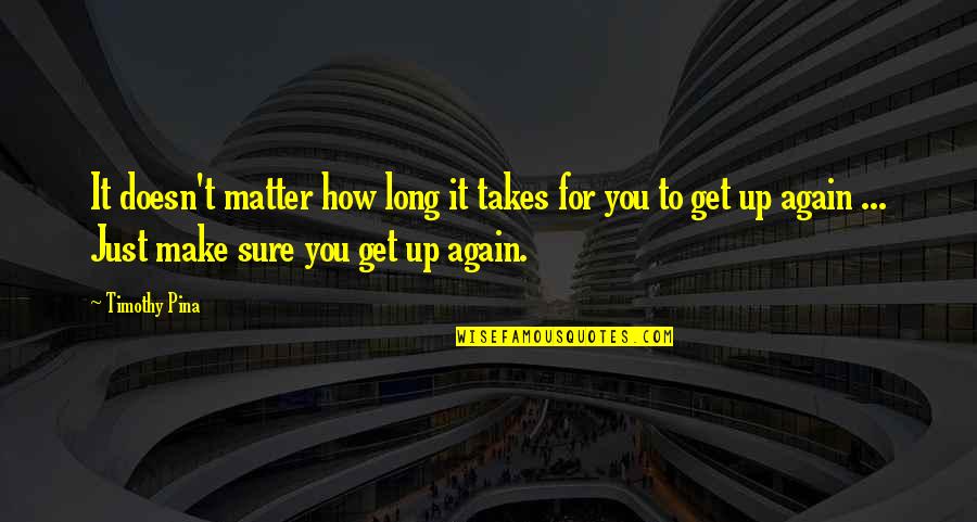 The Peace Panda Quotes By Timothy Pina: It doesn't matter how long it takes for The Peace Panda Quotes By Timothy Pina: It doesn't matter how long it takes for