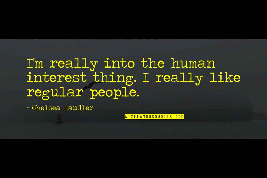 The Peaceable Kingdom Quotes By Chelsea Handler: I'm really into the human interest thing. I
