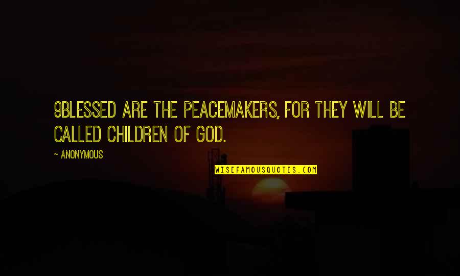 The Peacemakers Quotes By Anonymous: 9Blessed are the peacemakers, for they will be