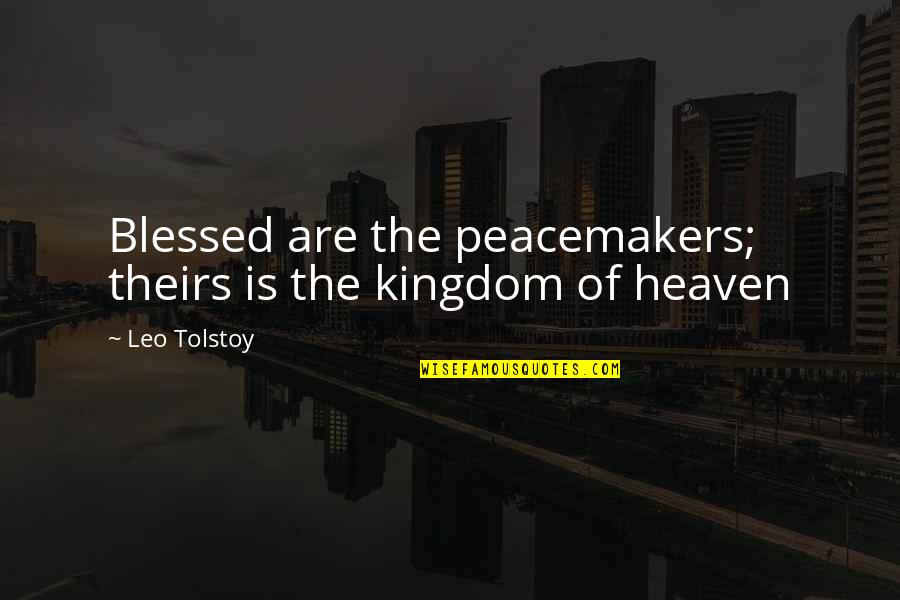 The Peacemakers Quotes By Leo Tolstoy: Blessed are the peacemakers; theirs is the kingdom
