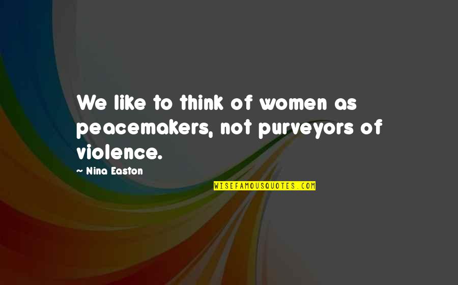 The Peacemakers Quotes By Nina Easton: We like to think of women as peacemakers,