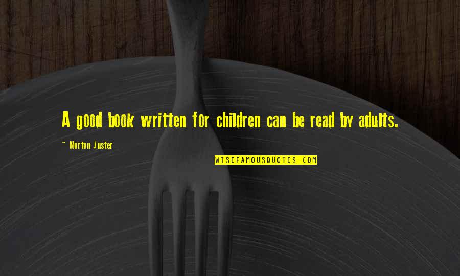 The Pearl By John Steinbeck Quotes By Norton Juster: A good book written for children can be The Pearl By John Steinbeck Quotes By Norton Juster: A good book written for children can be