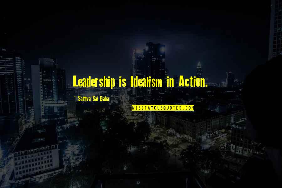 The Peculiar Institution Quotes By Sathya Sai Baba: Leadership is Idealism in Action.