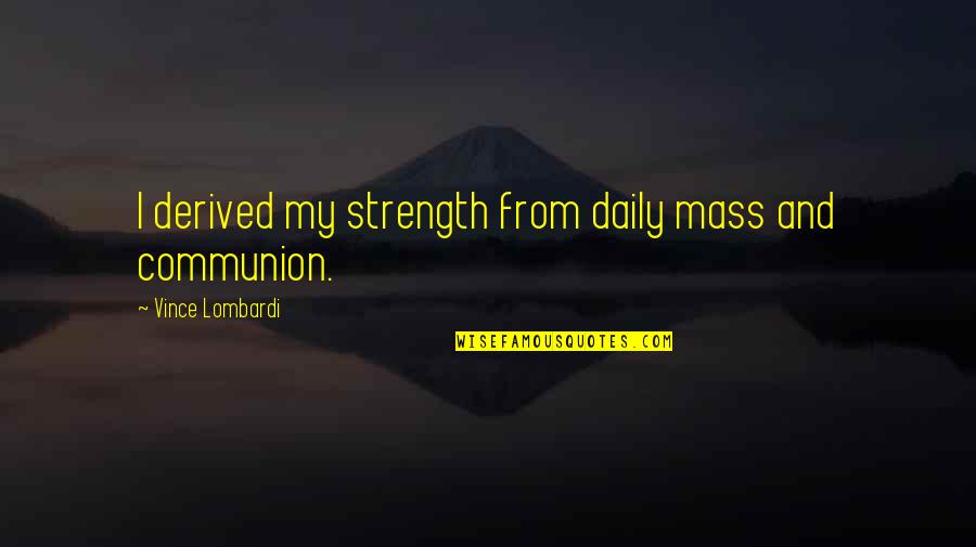 The Pedestrian By Ray Bradbury Quotes By Vince Lombardi: I derived my strength from daily mass and The Pedestrian By Ray Bradbury Quotes By Vince Lombardi: I derived my strength from daily mass and