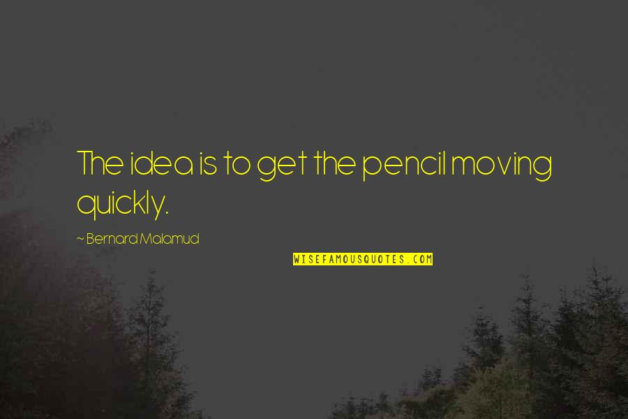 The Pencil Quotes By Bernard Malamud: The idea is to get the pencil moving