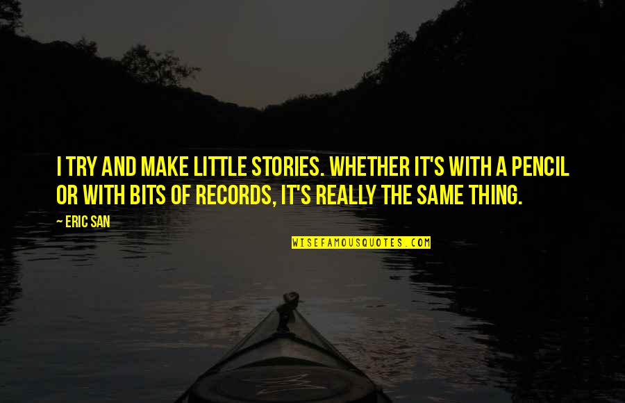 The Pencil Quotes By Eric San: I try and make little stories. Whether it's