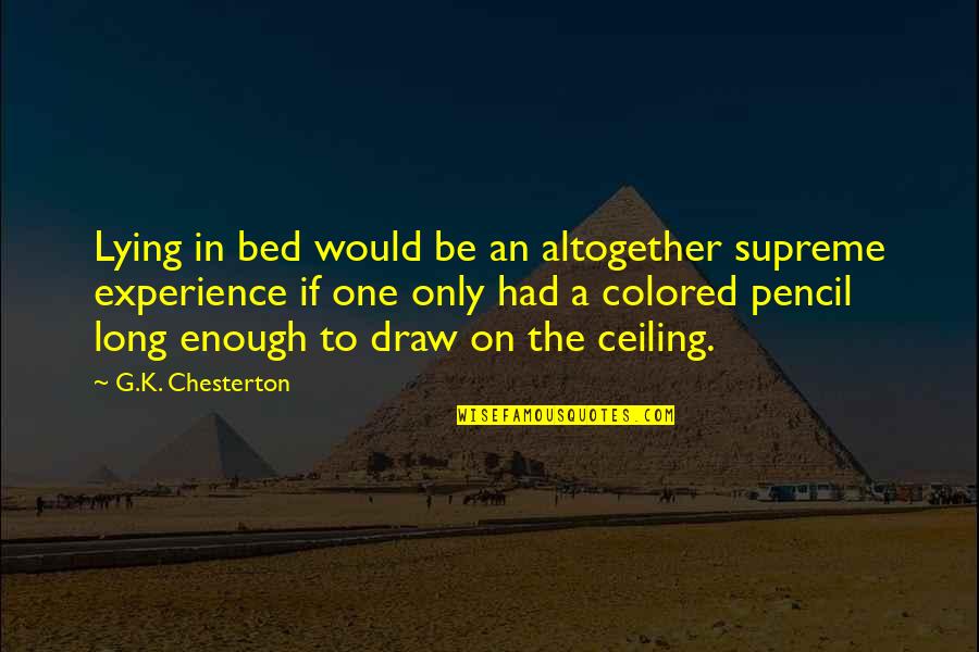 The Pencil Quotes By G.K. Chesterton: Lying in bed would be an altogether supreme