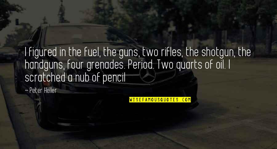 The Pencil Quotes By Peter Heller: I figured in the fuel, the guns, two