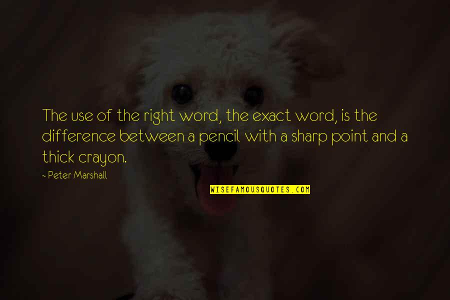 The Pencil Quotes By Peter Marshall: The use of the right word, the exact
