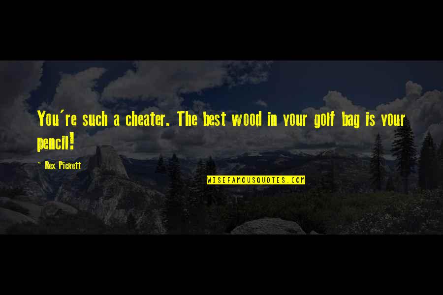 The Pencil Quotes By Rex Pickett: You're such a cheater. The best wood in