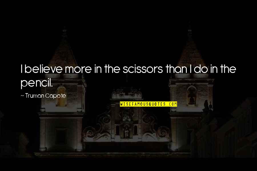 The Pencil Quotes By Truman Capote: I believe more in the scissors than I