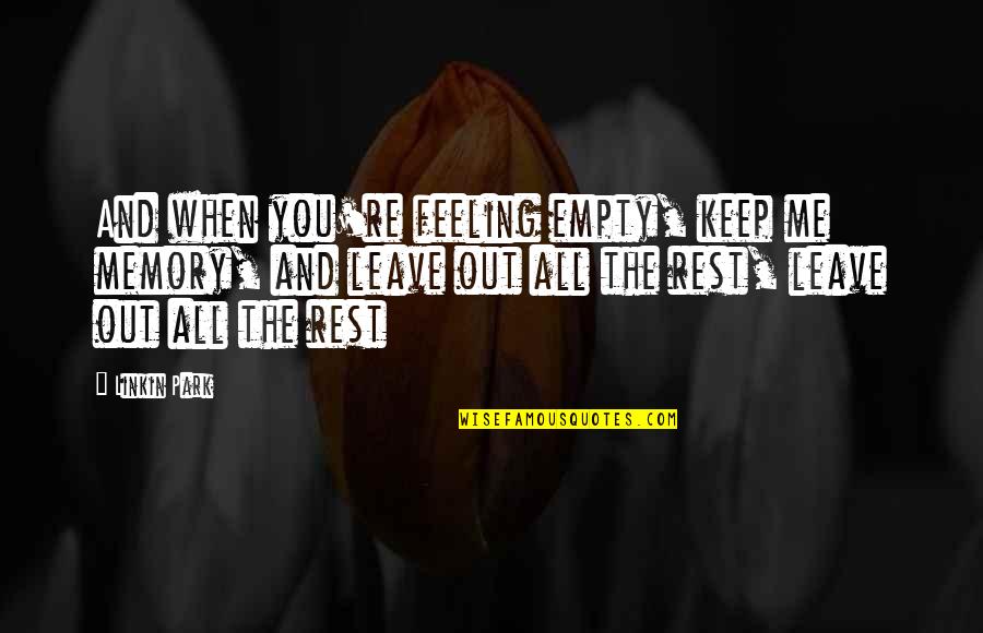The Pendulums Quotes By Linkin Park: And when you're feeling empty, keep me memory,