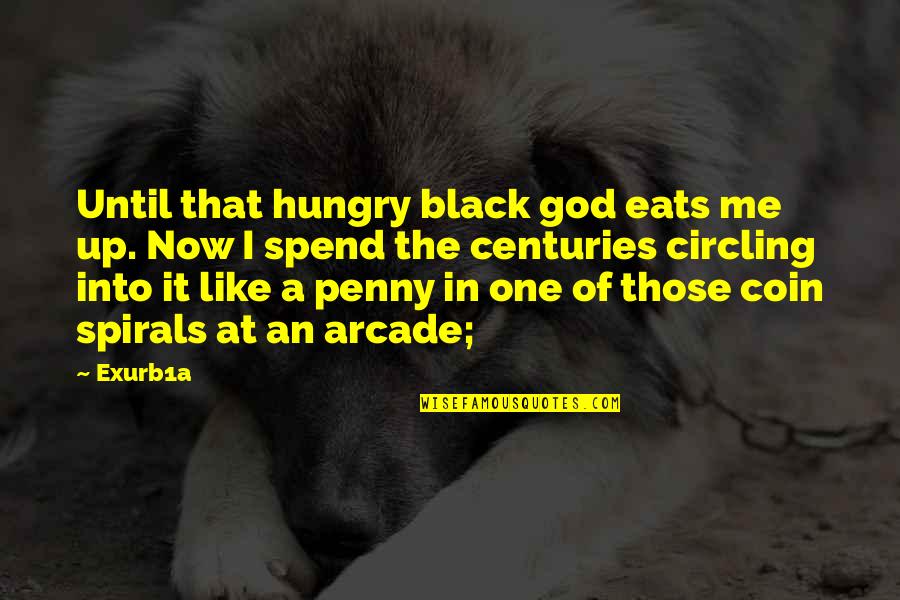 The Penny Quotes By Exurb1a: Until that hungry black god eats me up.
