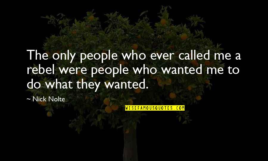 The People Quotes By Nick Nolte: The only people who ever called me a