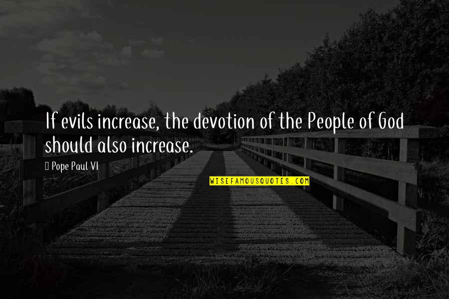 The People Quotes By Pope Paul VI: If evils increase, the devotion of the People