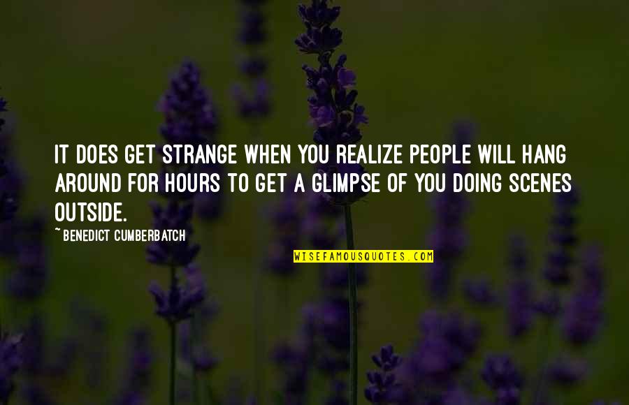 The People You Hang Around Quotes By Benedict Cumberbatch: It does get strange when you realize people