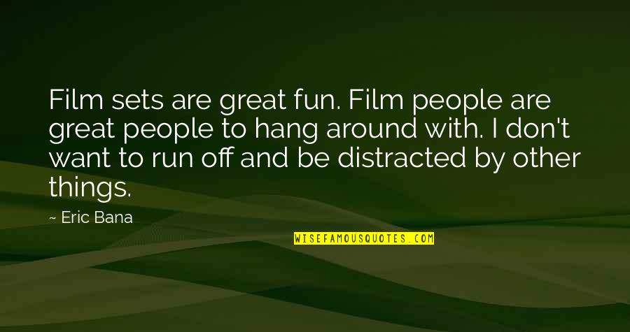 The People You Hang Around Quotes By Eric Bana: Film sets are great fun. Film people are