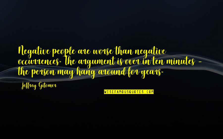 The People You Hang Around Quotes By Jeffrey Gitomer: Negative people are worse than negative occurrences. The
