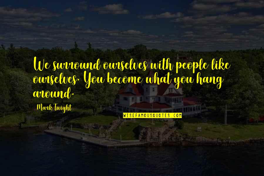 The People You Hang Around Quotes By Mark Twight: We surround ourselves with people like ourselves. You