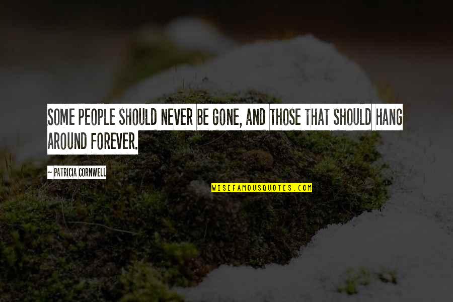 The People You Hang Around Quotes By Patricia Cornwell: Some people should never be gone, and those