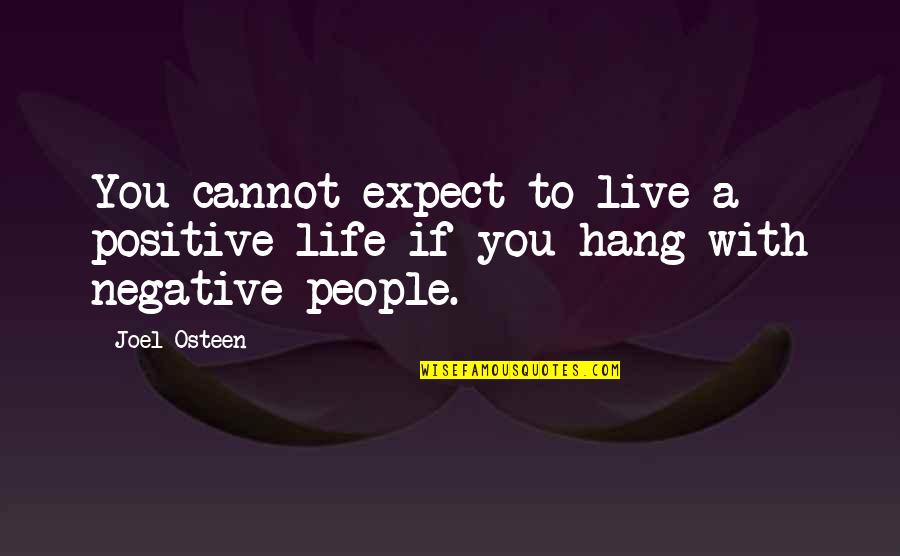 The People You Hang Out With Quotes By Joel Osteen: You cannot expect to live a positive life