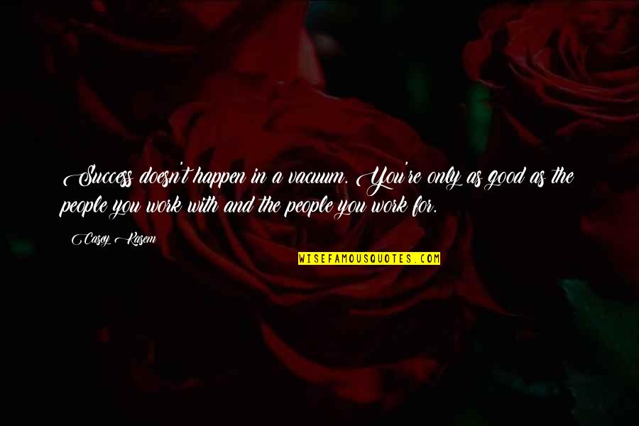 The People You Work With Quotes By Casey Kasem: Success doesn't happen in a vacuum. You're only The People You Work With Quotes By Casey Kasem: Success doesn't happen in a vacuum. You're only