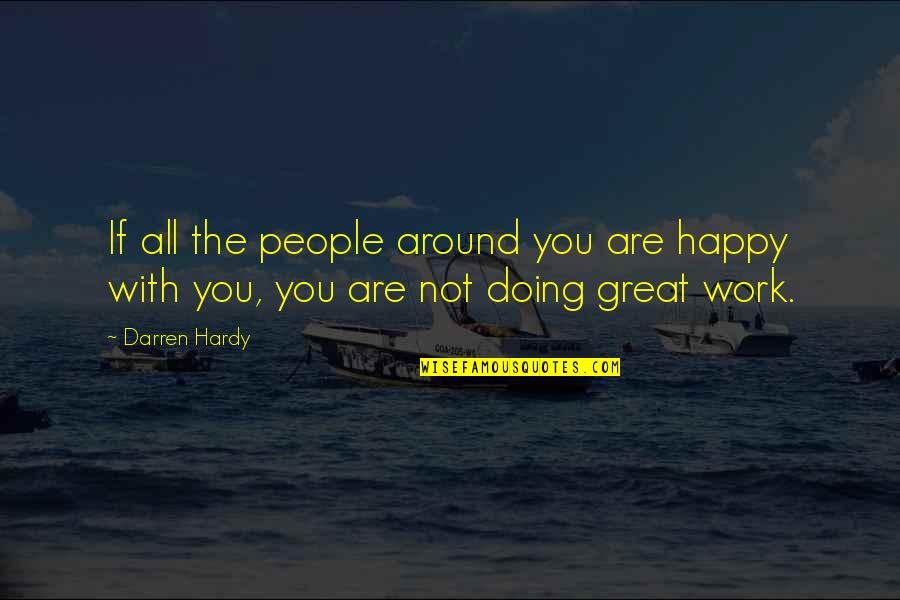 The People You Work With Quotes By Darren Hardy: If all the people around you are happy