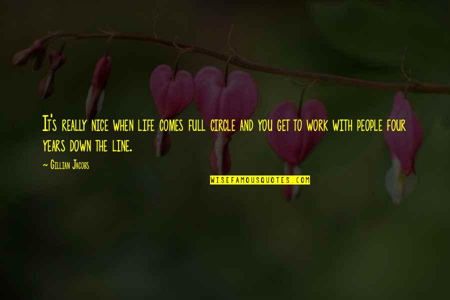 The People You Work With Quotes By Gillian Jacobs: It's really nice when life comes full circle The People You Work With Quotes By Gillian Jacobs: It's really nice when life comes full circle