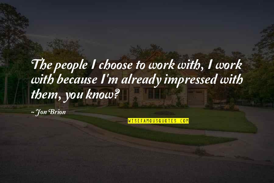 The People You Work With Quotes By Jon Brion: The people I choose to work with, I The People You Work With Quotes By Jon Brion: The people I choose to work with, I