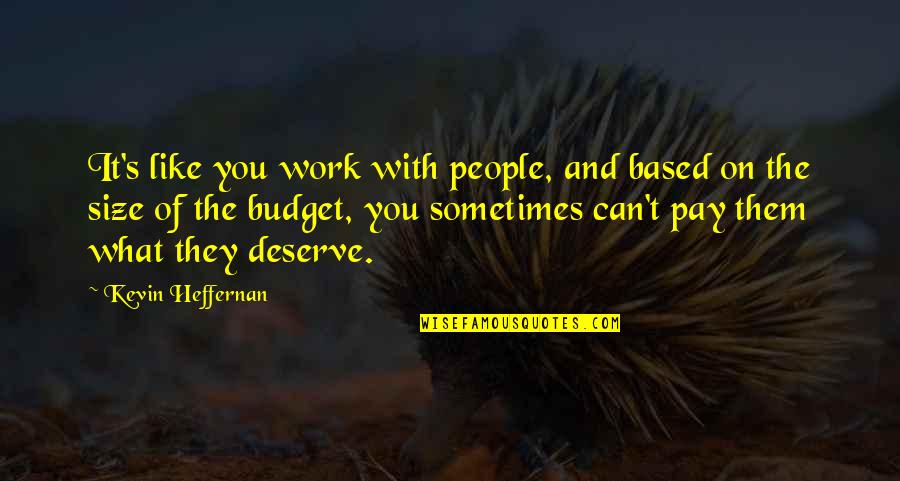 The People You Work With Quotes By Kevin Heffernan: It's like you work with people, and based The People You Work With Quotes By Kevin Heffernan: It's like you work with people, and based