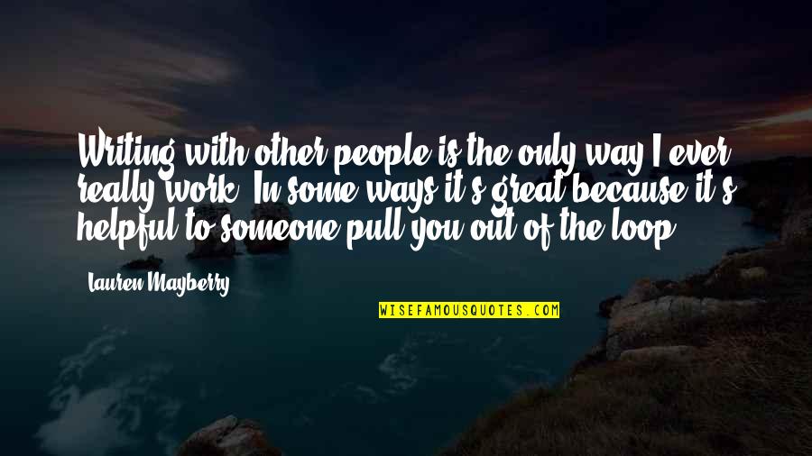 The People You Work With Quotes By Lauren Mayberry: Writing with other people is the only way The People You Work With Quotes By Lauren Mayberry: Writing with other people is the only way
