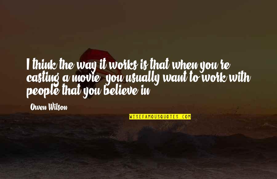 The People You Work With Quotes By Owen Wilson: I think the way it works is that The People You Work With Quotes By Owen Wilson: I think the way it works is that