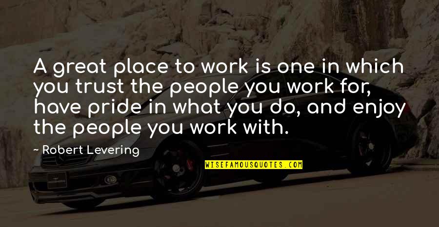 The People You Work With Quotes By Robert Levering: A great place to work is one in The People You Work With Quotes By Robert Levering: A great place to work is one in