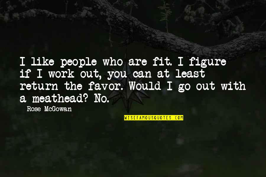The People You Work With Quotes By Rose McGowan: I like people who are fit. I figure The People You Work With Quotes By Rose McGowan: I like people who are fit. I figure