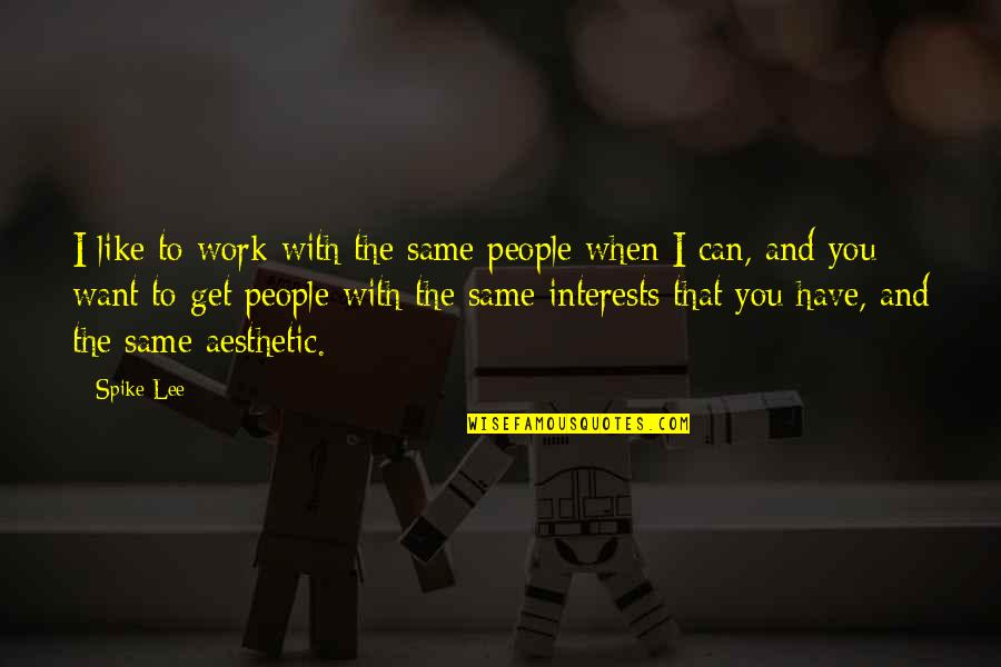 The People You Work With Quotes By Spike Lee: I like to work with the same people The People You Work With Quotes By Spike Lee: I like to work with the same people