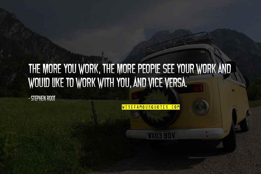 The People You Work With Quotes By Stephen Root: The more you work, the more people see The People You Work With Quotes By Stephen Root: The more you work, the more people see