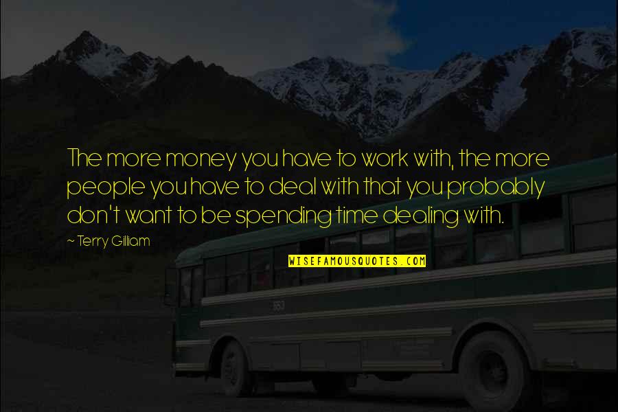 The People You Work With Quotes By Terry Gilliam: The more money you have to work with, The People You Work With Quotes By Terry Gilliam: The more money you have to work with,