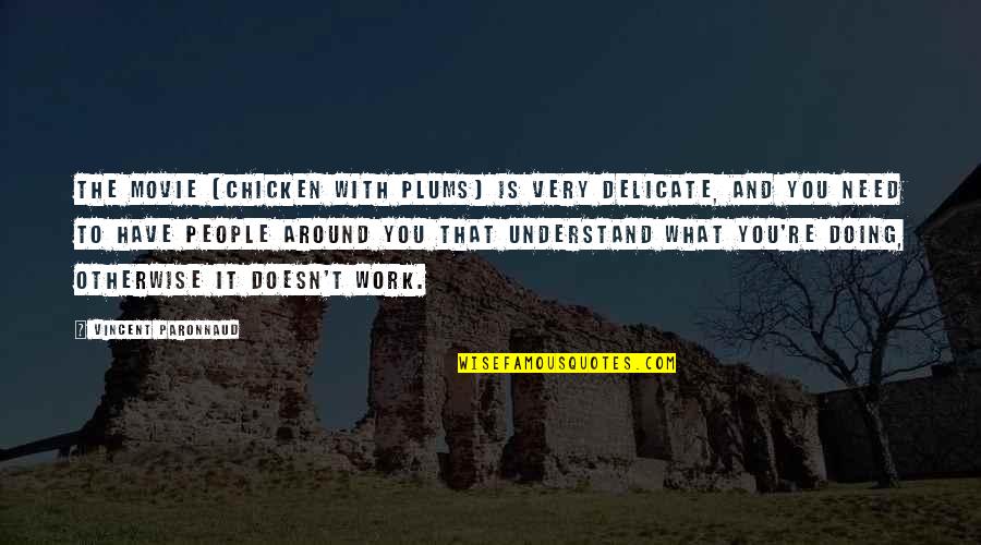 The People You Work With Quotes By Vincent Paronnaud: The movie [Chicken with Plums] is very delicate,