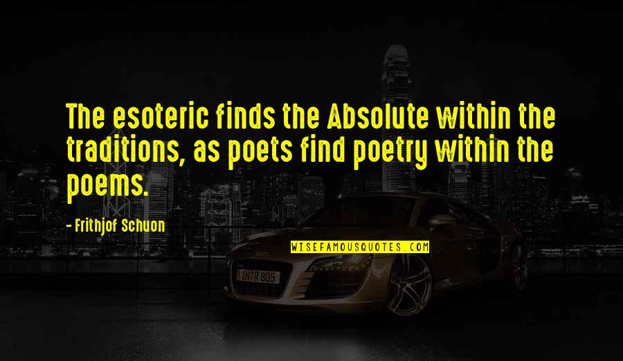 The Perennial Philosophy Quotes By Frithjof Schuon: The esoteric finds the Absolute within the traditions, The Perennial Philosophy Quotes By Frithjof Schuon: The esoteric finds the Absolute within the traditions,