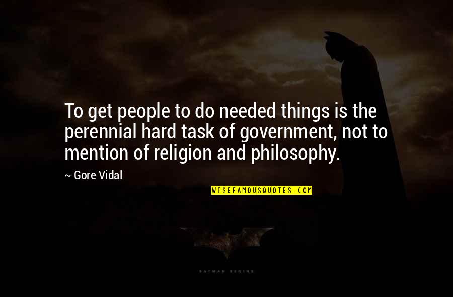 The Perennial Philosophy Quotes By Gore Vidal: To get people to do needed things is The Perennial Philosophy Quotes By Gore Vidal: To get people to do needed things is