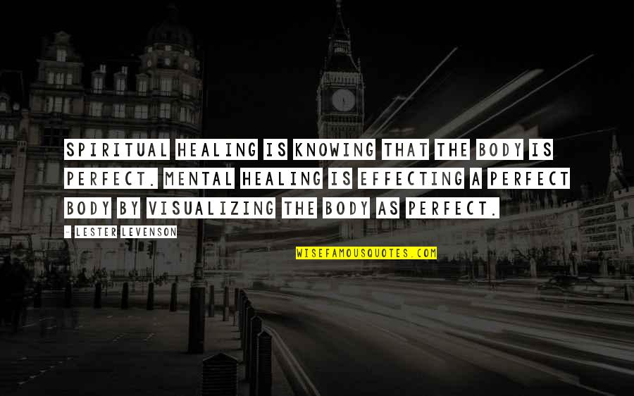 The Perfect Body Quotes By Lester Levenson: Spiritual healing is KNOWING that the body is