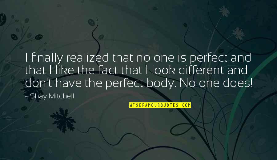 The Perfect Body Quotes By Shay Mitchell: I finally realized that no one is perfect