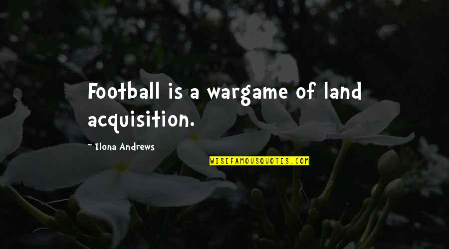 The Perfect Crime The Office Quote Quotes By Ilona Andrews: Football is a wargame of land acquisition.
