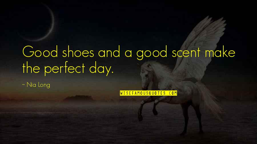 The Perfect Day Quotes By Nia Long: Good shoes and a good scent make the