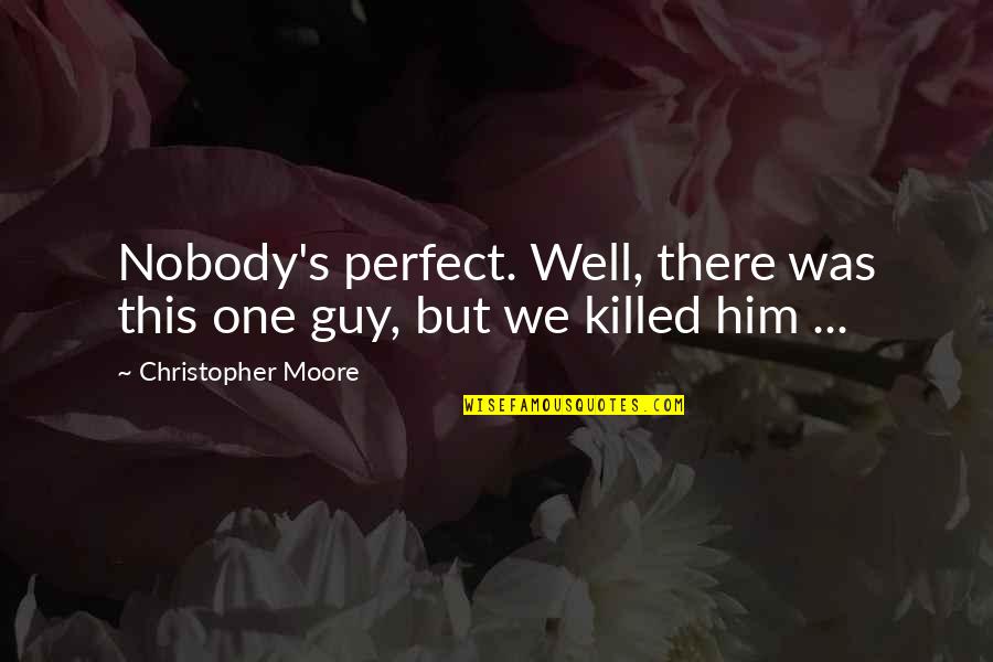 The Perfect Guy Quotes By Christopher Moore: Nobody's perfect. Well, there was this one guy, The Perfect Guy Quotes By Christopher Moore: Nobody's perfect. Well, there was this one guy,