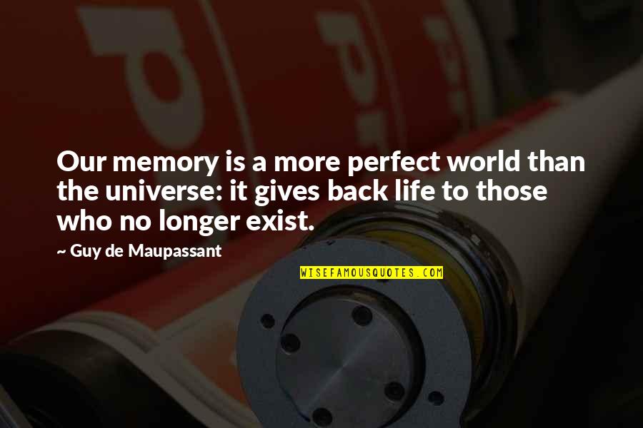 The Perfect Guy Quotes By Guy De Maupassant: Our memory is a more perfect world than The Perfect Guy Quotes By Guy De Maupassant: Our memory is a more perfect world than