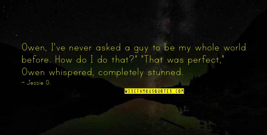 The Perfect Guy Quotes By Jessie G.: Owen, I've never asked a guy to be The Perfect Guy Quotes By Jessie G.: Owen, I've never asked a guy to be