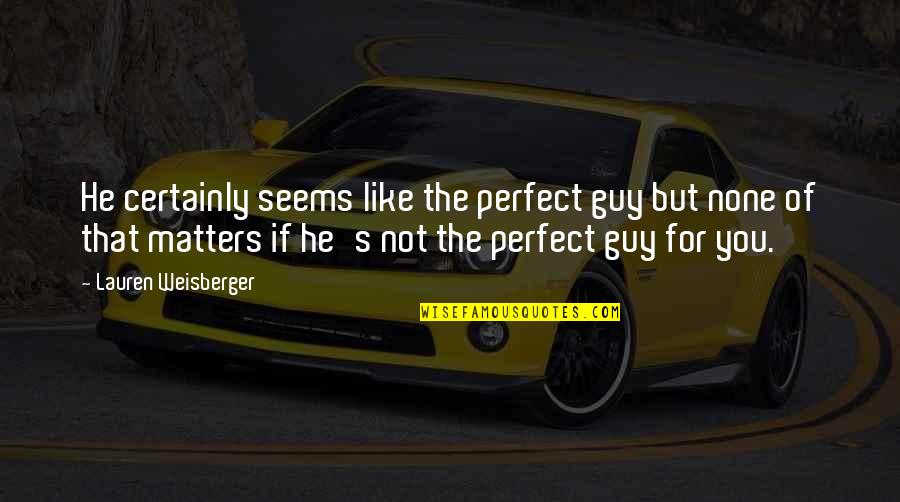 The Perfect Guy Quotes By Lauren Weisberger: He certainly seems like the perfect guy but The Perfect Guy Quotes By Lauren Weisberger: He certainly seems like the perfect guy but