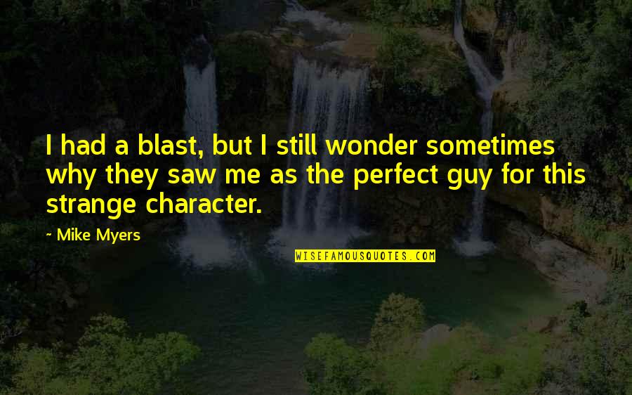 The Perfect Guy Quotes By Mike Myers: I had a blast, but I still wonder The Perfect Guy Quotes By Mike Myers: I had a blast, but I still wonder